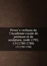 Proces-verbaux de l.Academie royale de peinture et de sculpture, 1648-1793;. t.9 (1780-1788) - Anatole de Montaiglon