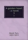 A golden heart : a novel. 3 - Tom Hood