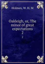 Oakleigh, or, The minor of great expectations. 2 - W.H. M. Holmes