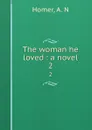 The woman he loved : a novel. 2 - A.N. Homer