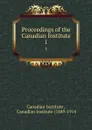 Proceedings of the Canadian Institute. 1 - Canadian Institute