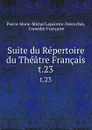 Suite du Repertoire du Theatre Francais. t.23 - Pierre-Marie-Michel Lepeintre-Desroches