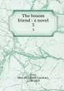 The bosom friend : a novel. 3 - Elizabeth Caroline Grey