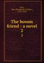 The bosom friend : a novel. 2 - Elizabeth Caroline Grey