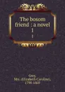 The bosom friend : a novel. 1 - Elizabeth Caroline Grey