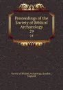 Proceedings of the Society of Biblical Archaeology. 29 - London