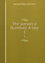 The parson o. Dumford. A tale. 1 - Fenn George Manville