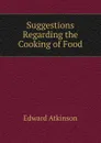 Suggestions Regarding the Cooking of Food - Edward Atkinson