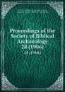 Proceedings of the Society of Biblical Archaeology. 28 (1906) - London