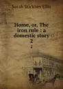 Home, or, The iron rule : a domestic story. 2 - Ellis Sarah Stickney