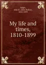 My life and times, 1810-1899 - John Bailey Adger