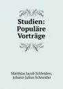 Studien: Populare Vortrage - Matthias Jacob Schleiden