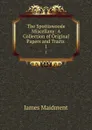 The Spottiswoode Miscellany: A Collection of Original Papers and Tracts . 1 - James Maidment