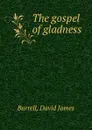The gospel of gladness - David James Burrell