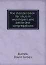 The cloister book : for shut-in worshipers and pastorless congregations - David James Burrell