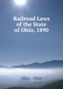 Railroad Laws of the State of Ohio, 1890 - Ohio Ohio