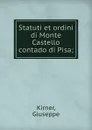 Statuti et ordini di Monte Castello contado di Pisa; - Giuseppe Kirner