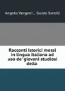 Racconti istorici messi in lingua italiana ad uso de. giovani studiosi della . - Angelo Vergani