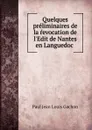 Quelques preliminaires de la revocation de l.Edit de Nantes en Languedoc . - Paul Jean Louis Gachon