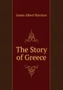 The Story of Greece - James Albert Harrison
