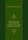 Queens of Song: Being Memoirs of Some of the Most Celebrated Female . - Ellen Creathorne Clayton