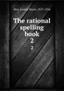 The rational spelling book. 2 - Joseph Mayer Rice