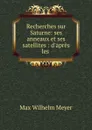 Recherches sur Saturne: ses anneaux et ses satellites : d.apres les . - Max Wilhelm Meyer