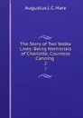The Story of Two Noble Lives: Being Memorials of Charlotte, Countess Canning . 2 - Augustus J. C. Hare