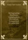 Refrigerating Machines: Compression, Absorption: Comparison of Capacities . - Gardner Tufts Voorhees