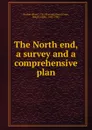 The North end, a survey and a comprehensive plan - Ralph Adams Cram
