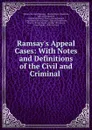 Ramsay.s Appeal Cases: With Notes and Definitions of the Civil and Criminal . - Thomas Kennedy Ramsay
