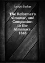 The Reformer.s Almanac, and Companion to the Almanacs, 1848 - Joseph Barker