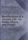 Recollections of a Literary Life: Or, Books, Places and People - Mitford Mary Russell