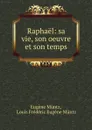 Raphael: sa vie, son oeuvre et son temps - Eugène Müntz