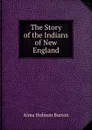 The Story of the Indians of New England - Alma Holman Burton