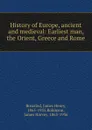 History of Europe, ancient and medieval: Earliest man, the Orient, Greece and Rome - James Henry Breasted