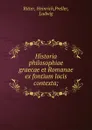 Historia philosophiae graecae et Romanae ex fontium locis contexta; - Heinrich Ritter