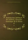 Statistisches Jahrbuch der Schweiz. Annuaire statistique de la Suisse. 6 - Switzerland. Statistisches Amt