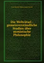 Die Weltratsel : gemeinverstandliche Studien uber monistische Philosophie - Haeckel Ernst Heinrich
