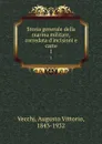 Storia generale della marina militare, corredata d.incisioni e carte. 1 - Augusto Vittorio Vecchj