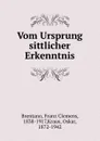 Vom Ursprung sittlicher Erkenntnis - Franz Clemens Brentano