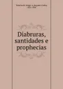 Diabruras, santidades e prophecias - A. C. Teixeira de Aragao