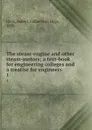 The steam-engine and other steam-motors; a text-book for engineering colleges and a treatise for engineers. 1 - Robert Culbertson Hays Heck