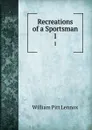 Recreations of a Sportsman. 1 - William Pitt Lennox