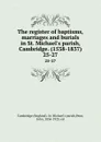 The register of baptisms, marriages and burials in St. Michael.s parish, Cambridge. (1538-1837). 25-27 - John Venn