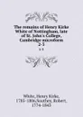 The remains of Henry Kirke White of Nottingham, late of St. John.s College, Cambridge microform. 2-3 - Henry Kirke White