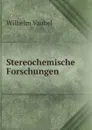 Stereochemische Forschungen - Wilhelm Vaubel