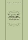 The Speeches of the Right Hon. Henry Grattan: To which is Added His Letter . 4 - Henry Grattan