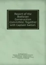 Report of the Bodleian Construction Committee: Together with Captain Galton . - Douglas Galton