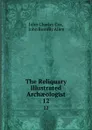 The Reliquary . Illustrated Archaeologist. 12 - John Charles Cox